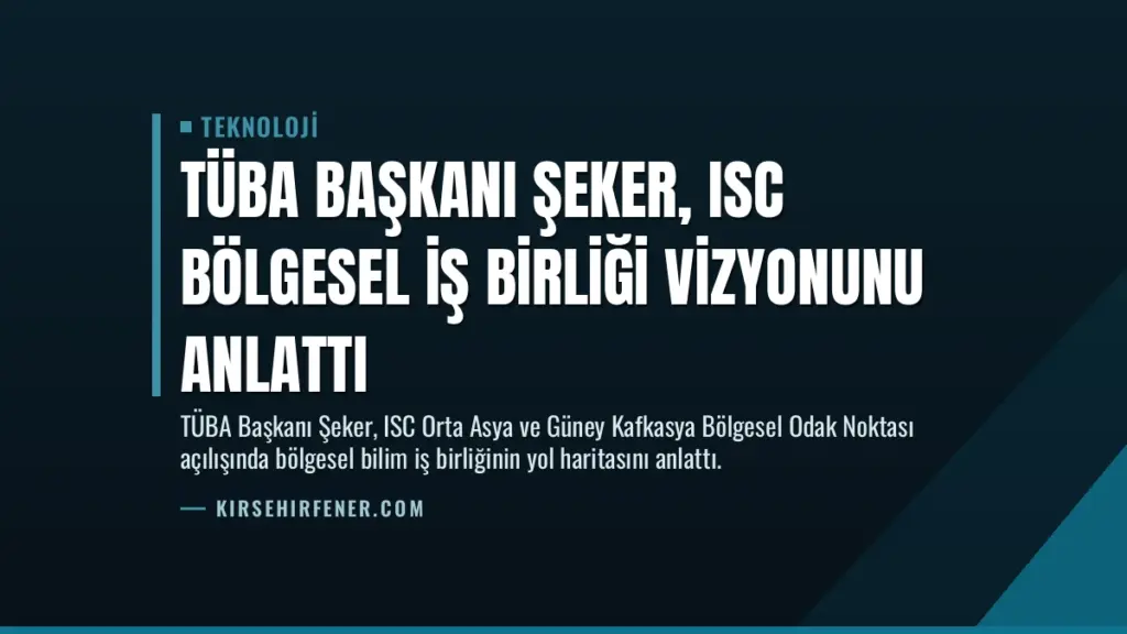 TÜBA Başkanı Şeker, ISC Bölgesel İş Birliği Vizyonunu Anlattı