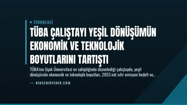 TÜBA Çalıştayı Yeşil Dönüşümün Ekonomik ve Teknolojik Boyutlarını Tartıştı