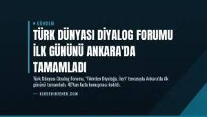 Türk Dünyası Diyalog Forumu ilk gününü Ankara'da tamamladı