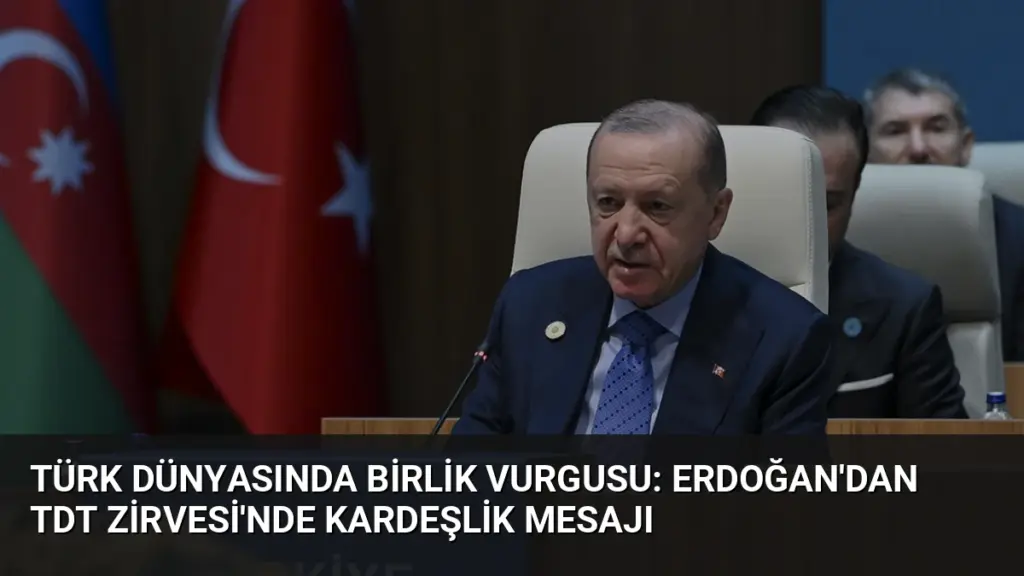Türk dünyasında birlik vurgusu: Erdoğan'dan TDT Zirvesi'nde kardeşlik mesajı