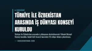 Türkiye ile Özbekistan Arasında İş Dünyası Konseyi Kuruldu