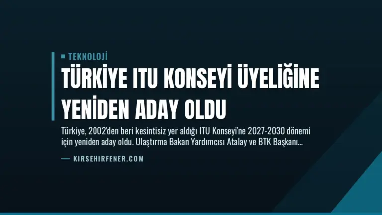 Türkiye ITU Konseyi Üyeliğine Yeniden Aday Oldu