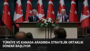 Türkiye ve Kanada Arasında Stratejik Ortaklık Dönemi Başlıyor