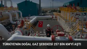 Türkiye’nin Doğal Gaz Şebekesi 257 Bin Km’yi Aştı