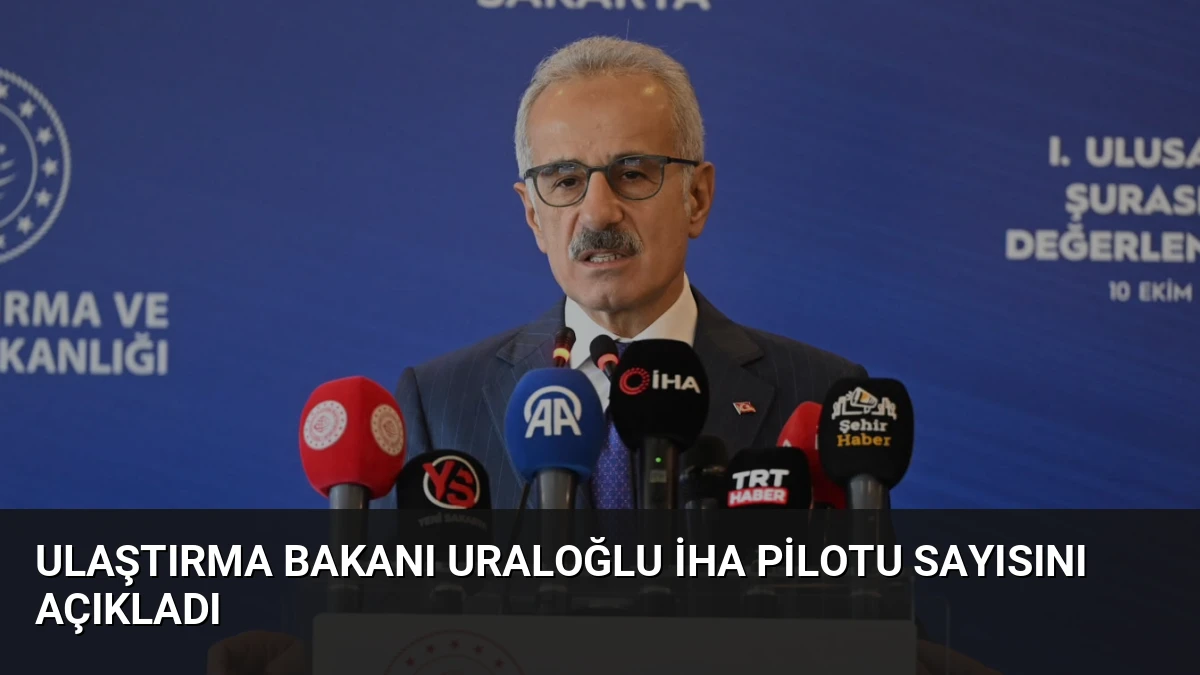Ulaştırma Bakanı Uraloğlu İHA Pilotu Sayısını Açıkladı